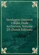 Verslagen Omtrent 's Rijks Oude Archieven, Volume 29 (Dutch Edition), 