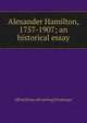 Alexander Hamilton, 1757-1907; an historical essay, Alfred [from old catalog] Neuburger 