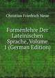 Formenlehre Der Lateinischen Sprache, Volume 1 (German Edition), Christian Friedrich Neue 