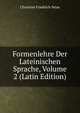 Formenlehre Der Lateinischen Sprache, Volume 2 (Latin Edition), Christian Friedrich Neue 