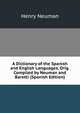 A Dictionary of the Spanish and English Languages, Orig. Compiled by Neuman and Baretti (Spanish Edition), Henry Neuman 