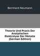 Theorie Und Praxis Der Analytischen Elektrolyse Der Metalle (German Edition), Bernhard Neumann 