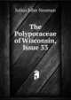 The Polyporaceae of Wisconsin, Issue 33, Julius John Neuman 