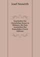 Geschichte Der Christlichen Kunst in Bohmen: Bis Zum Aussterben Der Pemysliden (Czech Edition), Josef Neuwirth 
