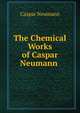 The Chemical Works of Caspar Neumann ., Caspar Neumann 