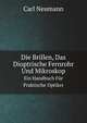 Die Brillen, Das Dioptrische Fernrohr Und Mikroskop. Ein Handbuch Fr Praktische Optiker, Carl Neumann 