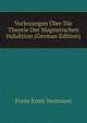 Vorlesungen Uber Die Theorie Der Magnetischen Induktion (German Edition), Franz Ernst Neumann 