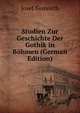 Studien Zur Geschichte Der Gothik in Bohmen (German Edition), Josef Neuwirth 