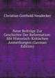 Neue Beitrage Zur Geschichte Der Reformation: Mit Historisch-Kritischen Anmerkungen (German Edition), Christian Gotthold Neudecker 