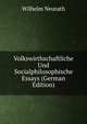 Volkswirthschaftliche Und Socialphilosophische Essays (German Edition), Wilhelm Neurath 