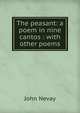 The peasant: a poem in nine cantos : with other poems, John Nevay 