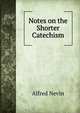 Notes on the Shorter Catechism, Alfred Nevin 