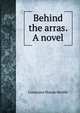 Behind the arras. A novel, Constance Maude Neville 