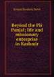 Beyond the Pir Panjal; life and missionary enterprise in Kashmir, Ernest Frederic Neve 