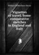 Vignettes of travel. Some comparative sketches in England and Italy, William Wilberforce Nevin 