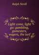 Light come, light go: gambling, gamesters, wagers, the turf, Nevill, Ralph 