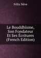 Le Bouddhisme, Son Fondateur Et Ses Ecritures (French Edition), Felix Neve 