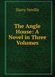 The Angle House: A Novel in Three Volumes, Harry Neville 