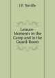 Leisure-Moments in the Camp and in the Guard-Room, J F. Neville 