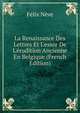 La Renaissance Des Lettres Et L'essor De L'?rudition Ancienne En Belgique (French Edition), Felix Neve 
