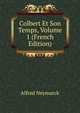 Colbert Et Son Temps, Volume 1 (French Edition), Alfred Neymarck 