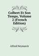 Colbert Et Son Temps, Volume 2 (French Edition), Alfred Neymarck 