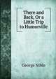 There and Back, Or a Little Trip to Humorville, George Niblo 
