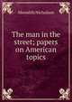 The man in the street; papers on American topics, Nicholson Meredith 