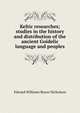 Keltic researches; studies in the history and distribution of the ancient Goidelic language and peoples, Edward Williams Byron Nicholson 