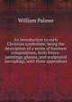 An introduction to early Christian symbolism: being the description of a series of fourteen compositions, from fresco-paintings, glasses, and sculptured sarcophagi, with three appendices, Palmer, William 