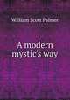 A modern mystic's way, William Scott Palmer 