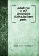A dialogue in the Devonshire dialect, in three parts, Mary 1716-1794 [Palmer 
