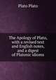 The Apology of Plato, with a revised text and English notes, and a digest of Platonic idioms, Plato Plato 