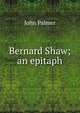 Bernard Shaw; an epitaph, John Palmer 