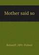 Mother said so, Roland F. 1891- Palmer 