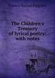 The Children's Treasury of lyrical poetry: with notes, Francis Turner Palgrave 