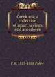 Greek wit; a collection of smart sayings and anecdotes, F A. 1815-1888 Paley 