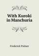 With Kuroki in Manchuria, Palmer Frederick 