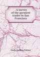 . A survey of the garment trades in San Francisco, Emily Godfrey Palmer 