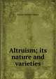 Altruism; its nature and varieties, George Herbert Palmer 