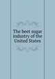 The beet sugar industry of the United States, 