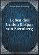 Leben des Grafen Kaspar von Sternberg, Kaspar Maria Sternberg 