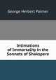 Intimations of Immortality in the Sonnets of Shakspere, George Herbert Palmer 