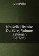 Nouvelle Histoire Du Berry, Volume 5 (French Edition), Felix Pallet 