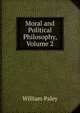 Moral and Political Philosophy, Volume 2, William Paley 