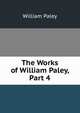 The Works of William Paley, Part 4, William Paley 