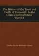 The History of the Town and Castle of Tamworth: In the Counties of Stafford & Warwick, Charles Ferrers Raymund Palmer 