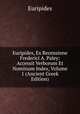 Euripides, Ex Recensione Frederici A. Paley: Accessit Verborum Et Nominum Index, Volume 1 (Ancient Greek Edition), Euripides 
