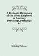 A Pentaglot Dictionary of the Terms Employed in Anatomy, Physiology, Pathology &c, Shirley Palmer 