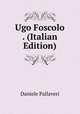 Ugo Foscolo . (Italian Edition), Daniele Pallaveri 